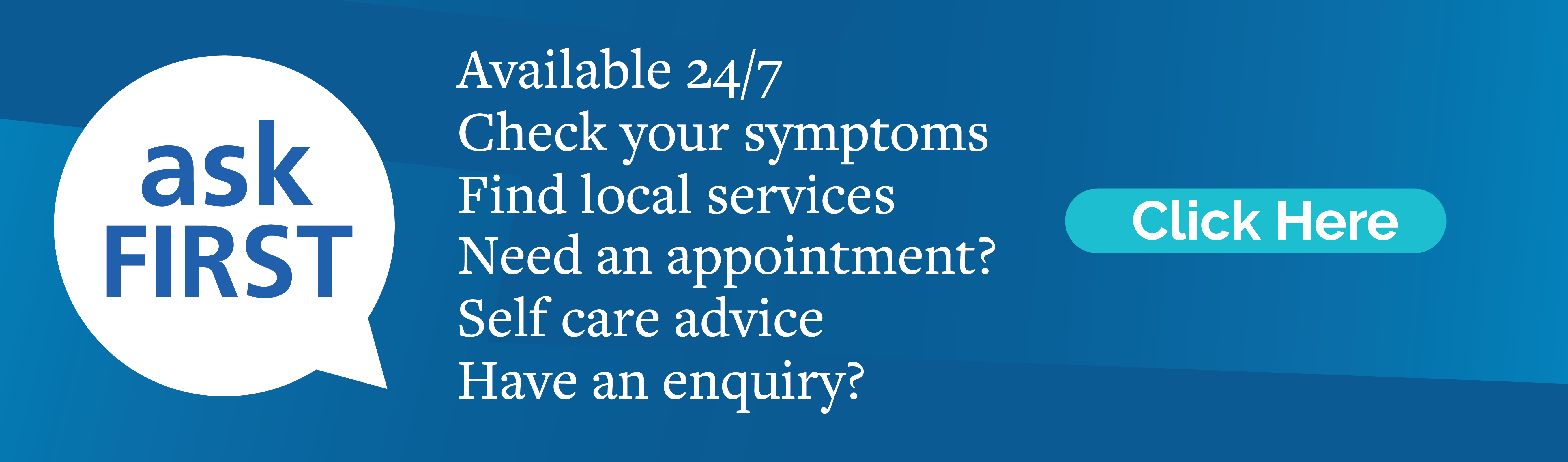 Ask First available 24 7 check your symptoms find local services need an appointment self care advice have an enquiry click here